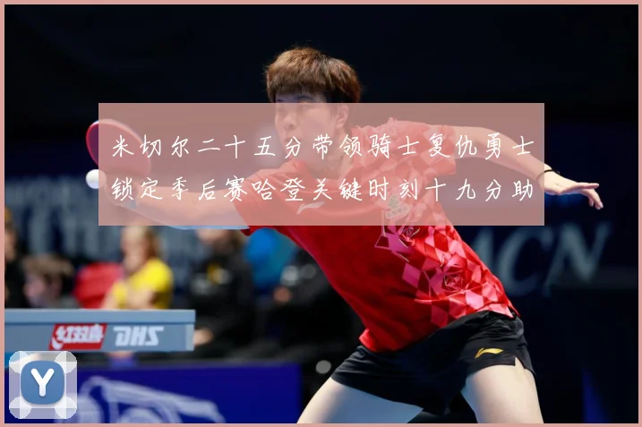 米切尔二十五分带领骑士复仇勇士锁定季后赛哈登关键时刻十九分助赛场复盘：最新赛事动态与深度分析